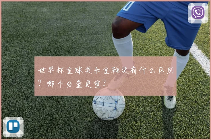 世界杯金球奖和金靴奖有什么区别？哪个分量更重？