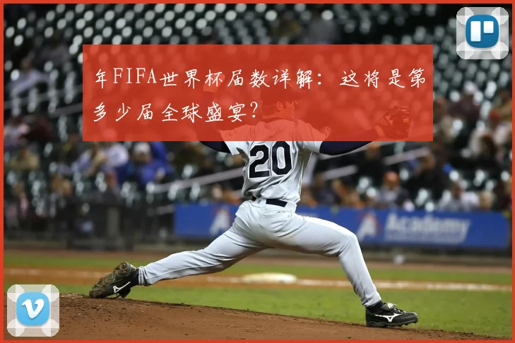 年FIFA世界杯届数详解：这将是第多少届全球盛宴？
