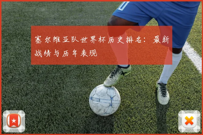 塞尔维亚队世界杯历史排名：最新战绩与历年表现